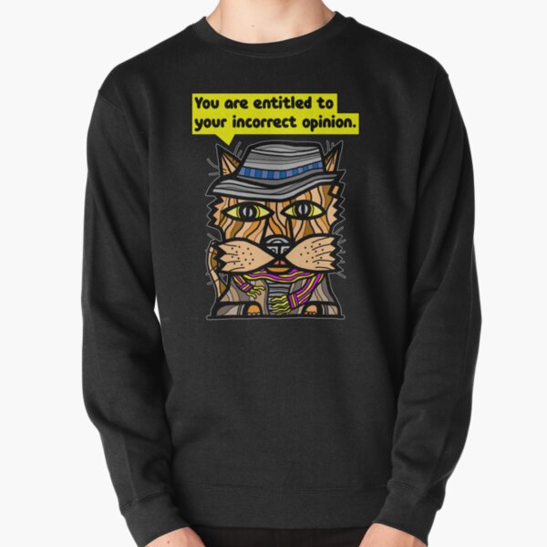 "You are entitled to your incorrect opinion." Pullover Sweatshirt