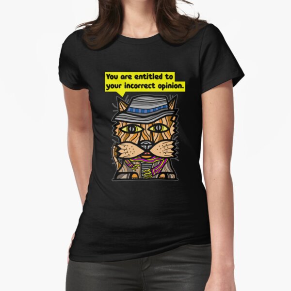 "You are entitled to your incorrect opinion." Fitted T-Shirt