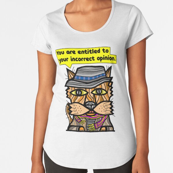 "You are entitled to your incorrect opinion." Premium Scoop T-Shirt