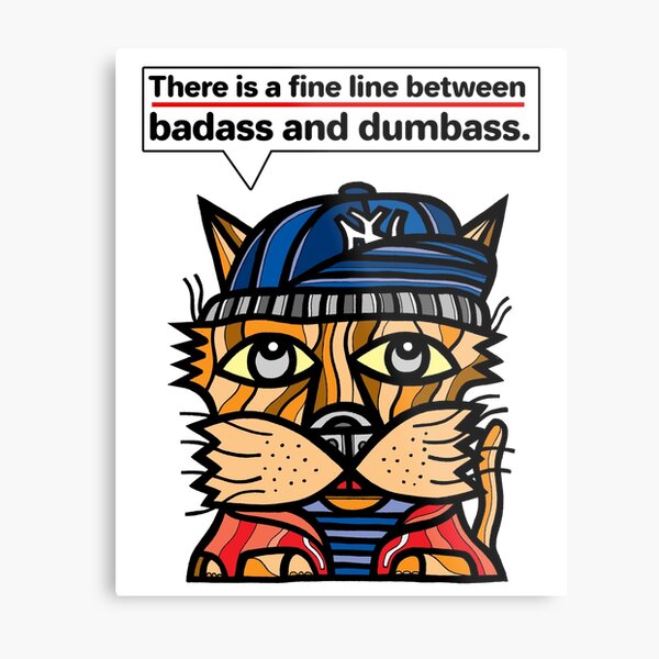 "There is a fine line between badass and dumbass." Metal Print