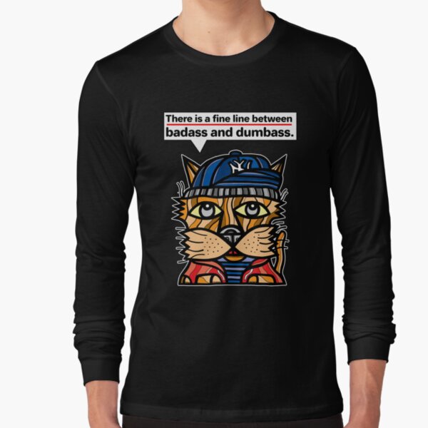 "There is a fine line between badass and dumbass." Long Sleeve T-Shirt