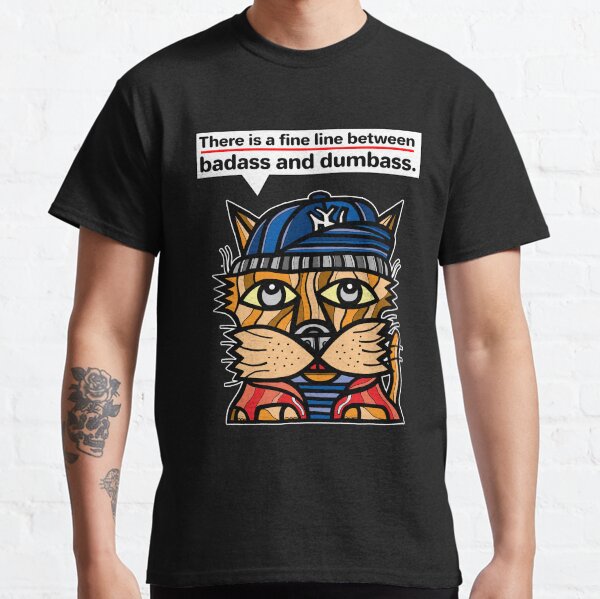 "There is a fine line between badass and dumbass." Classic T-Shirt