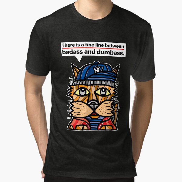 "There is a fine line between badass and dumbass." Tri-blend T-Shirt