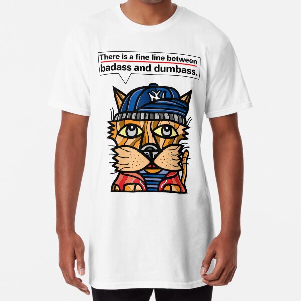 "There is a fine line between badass and dumbass." Long T-Shirt