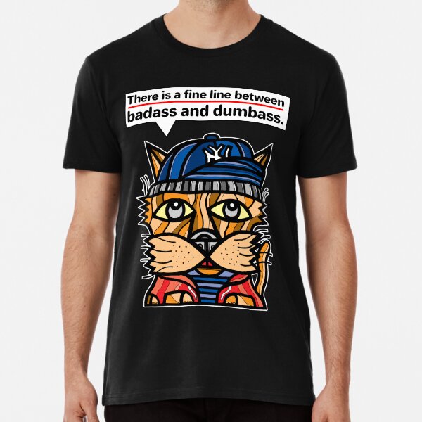 "There is a fine line between badass and dumbass." Premium T-Shirt