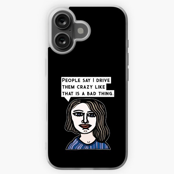 "People say I drive them crazy like that is a bad thing." iPhone Soft Case