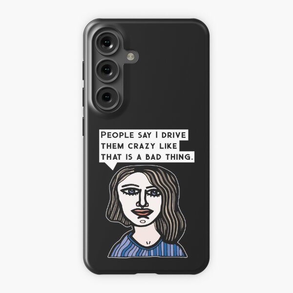 "People say I drive them crazy like that is a bad thing." Samsung Galaxy Snap Case