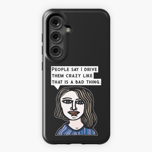 "People say I drive them crazy like that is a bad thing." Samsung Galaxy Tough Case