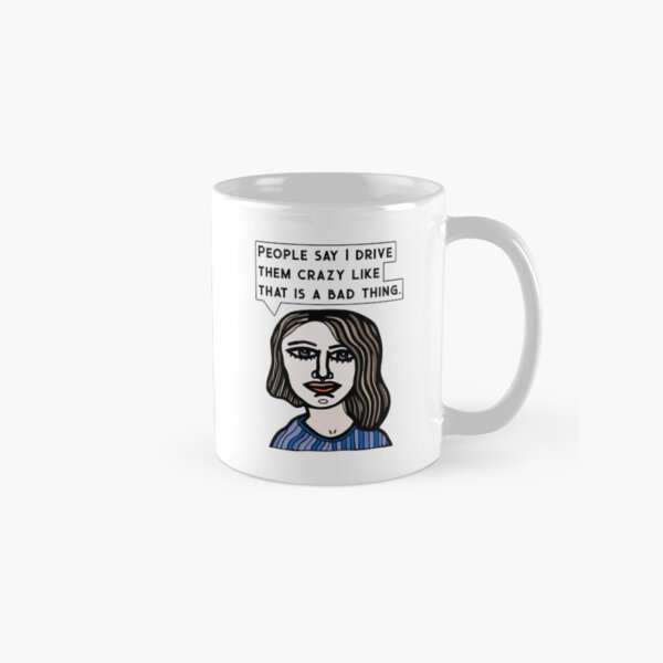 "People say I drive them crazy like that is a bad thing." Classic Mug