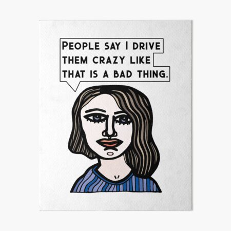 "People say I drive them crazy like that is a bad thing." Art Board Print