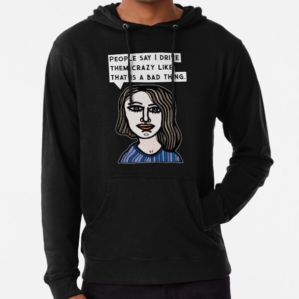 "People say I drive them crazy like that is a bad thing." Lightweight Hoodie