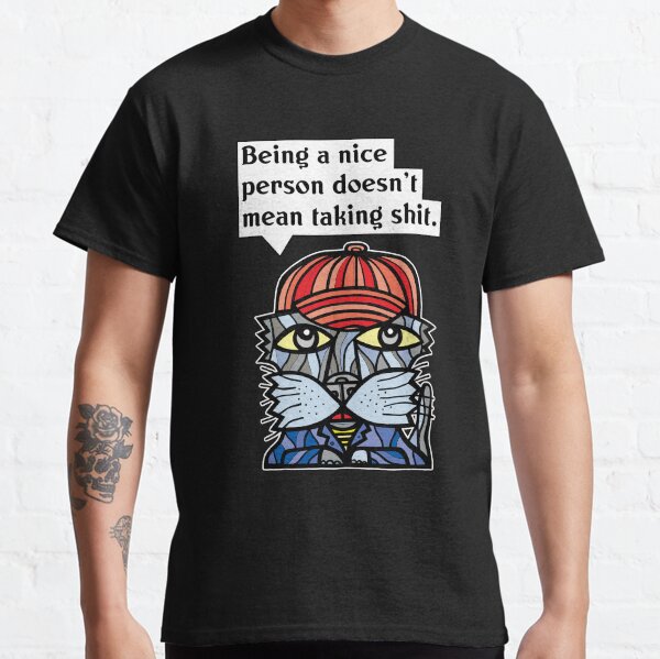 "Being a nice person doesn't mean taking sh#t." Classic T-Shirt