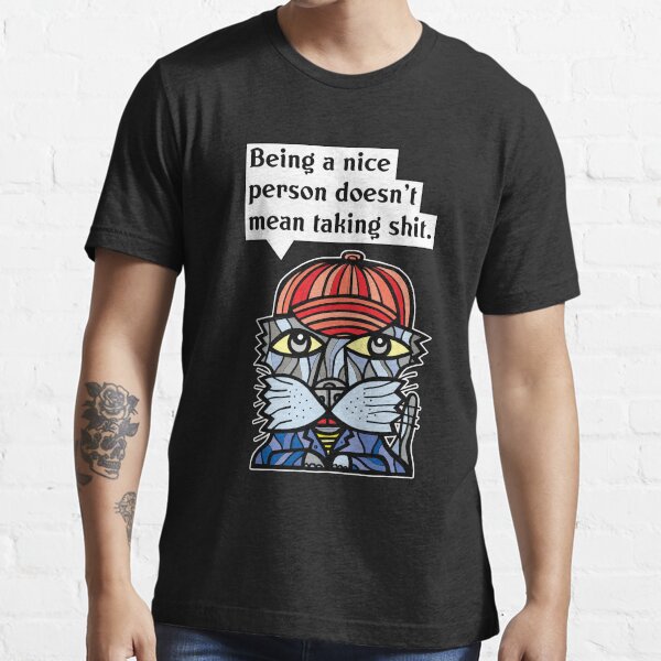 "Being a nice person doesn't mean taking sh#t." Essential T-Shirt