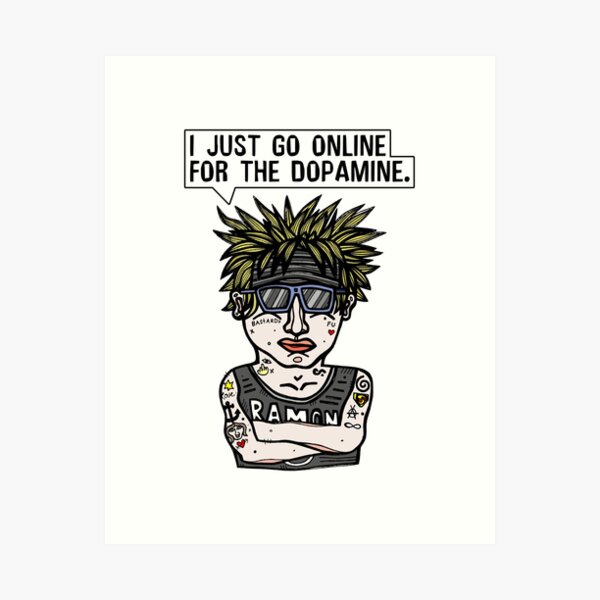 "I just go online for the dopamine." Art Print