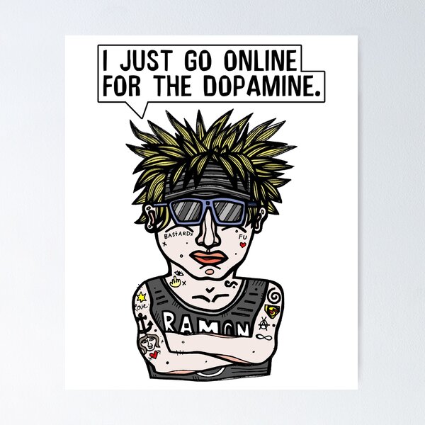 "I just go online for the dopamine." Poster