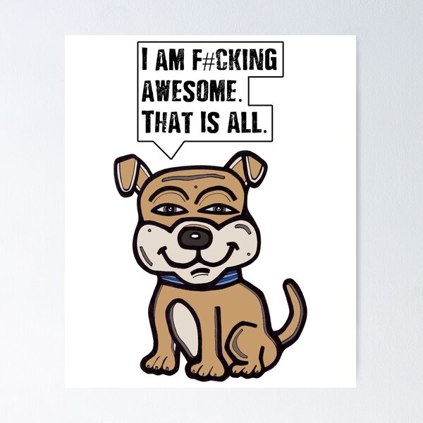 "I am f#cking awesome, that is all." Poster