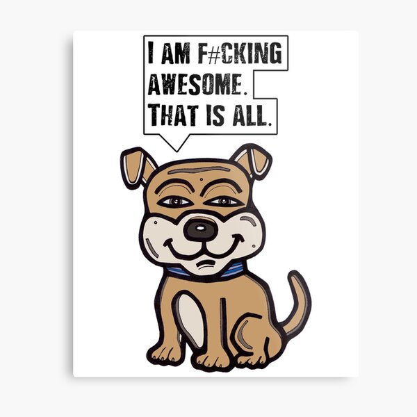 "I am f#cking awesome, that is all." Metal Print