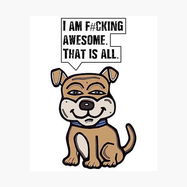 "I am f#cking awesome, that is all." Photographic Print