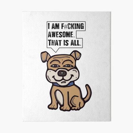 "I am f#cking awesome, that is all." Art Board Print