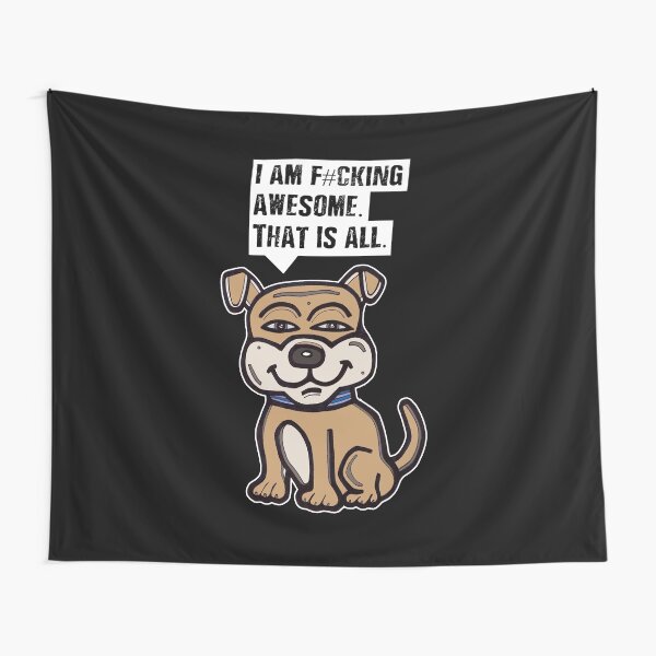 "I am f#cking awesome, that is all." Tapestry