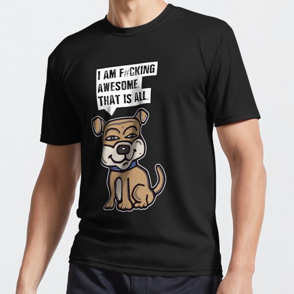 "I am f#cking awesome, that is all." Active T-Shirt