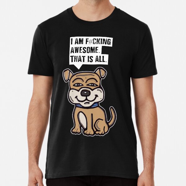"I am f#cking awesome, that is all." Premium T-Shirt