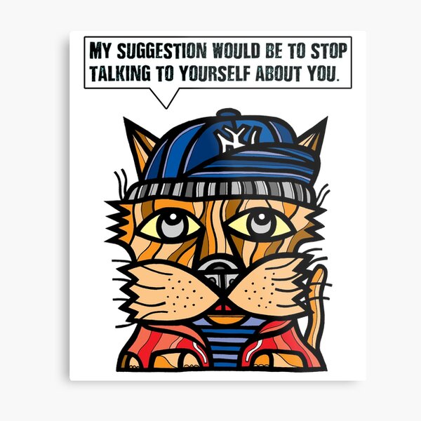 "My suggestion would be to stop talking to yourself about you." Metal Print