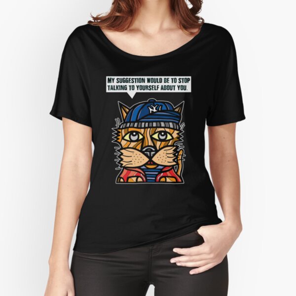 "My suggestion would be to stop talking to yourself about you." Relaxed Fit T-Shirt