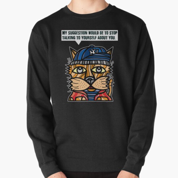 "My suggestion would be to stop talking to yourself about you." Pullover Sweatshirt