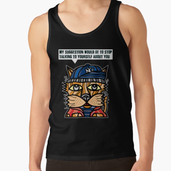 "My suggestion would be to stop talking to yourself about you." Tank Top