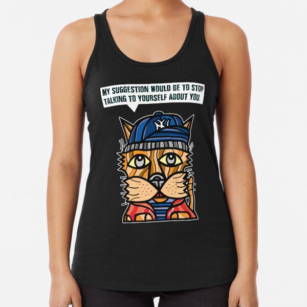 "My suggestion would be to stop talking to yourself about you." Racerback Tank Top