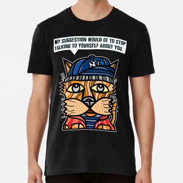 "My suggestion would be to stop talking to yourself about you." Premium T-Shirt