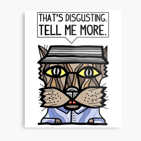 "That's disgusting, tell me more." Metal Print