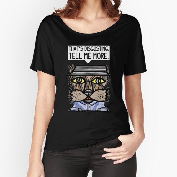 "That's disgusting, tell me more." Relaxed Fit T-Shirt