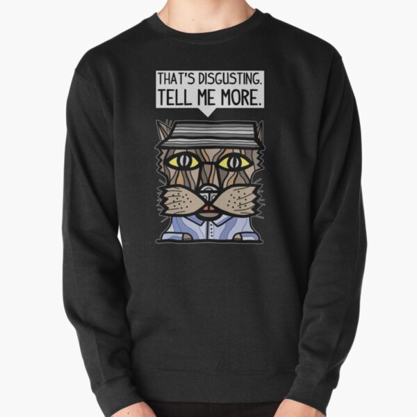 "That's disgusting, tell me more." Pullover Sweatshirt