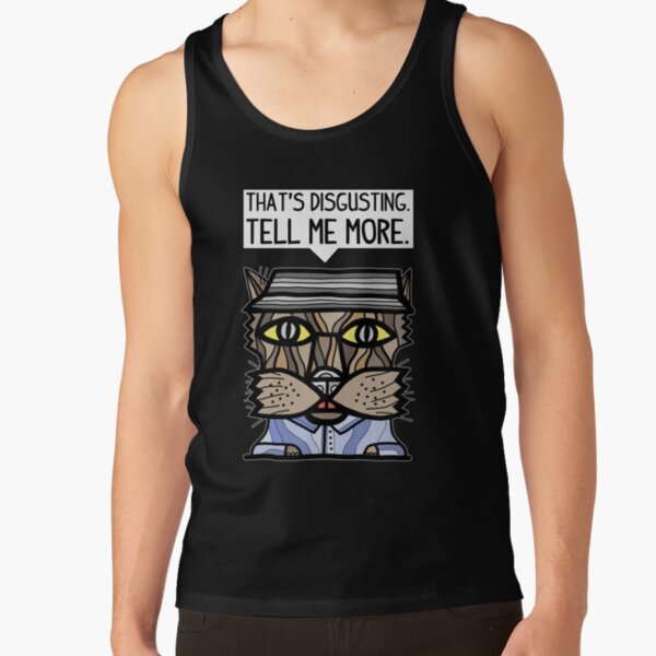 "That's disgusting, tell me more." Tank Top