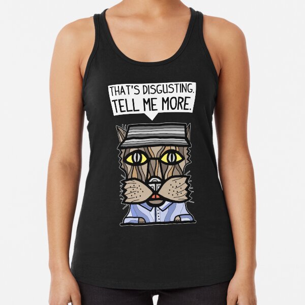 "That's disgusting, tell me more." Racerback Tank Top