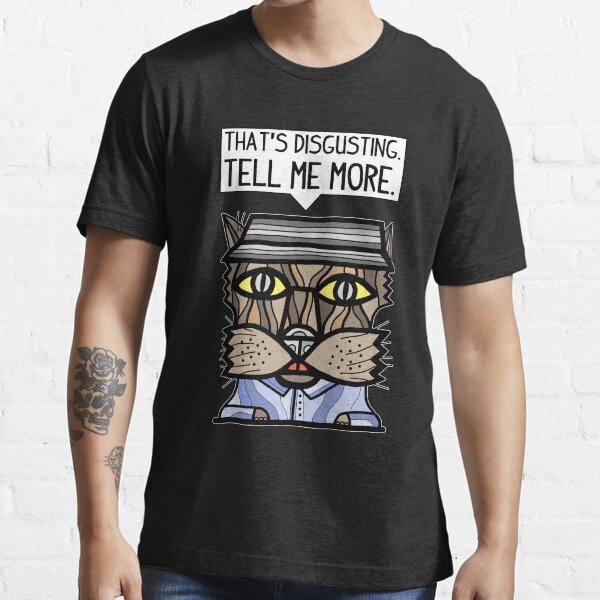 "That's disgusting, tell me more." Essential T-Shirt