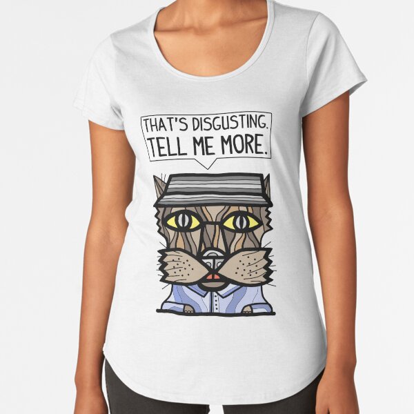 "That's disgusting, tell me more." Premium Scoop T-Shirt