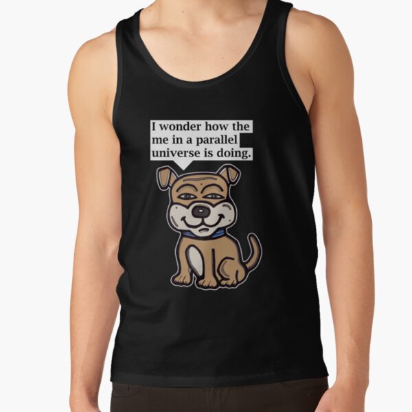 "I wonder how the me in a parallel universe is doing." Tank Top