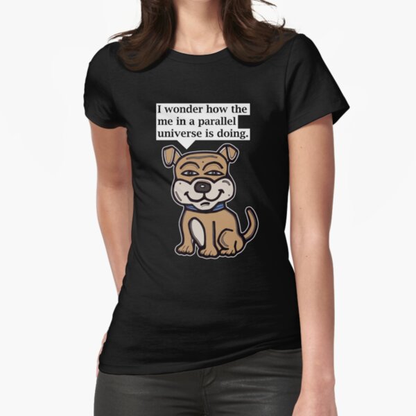 "I wonder how the me in a parallel universe is doing." Fitted T-Shirt