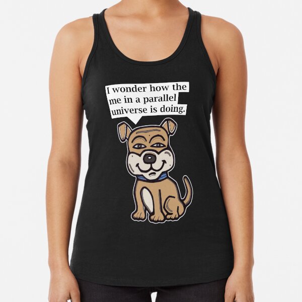 "I wonder how the me in a parallel universe is doing." Racerback Tank Top