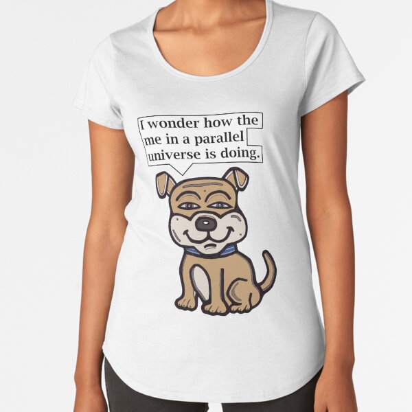 "I wonder how the me in a parallel universe is doing." Premium Scoop T-Shirt