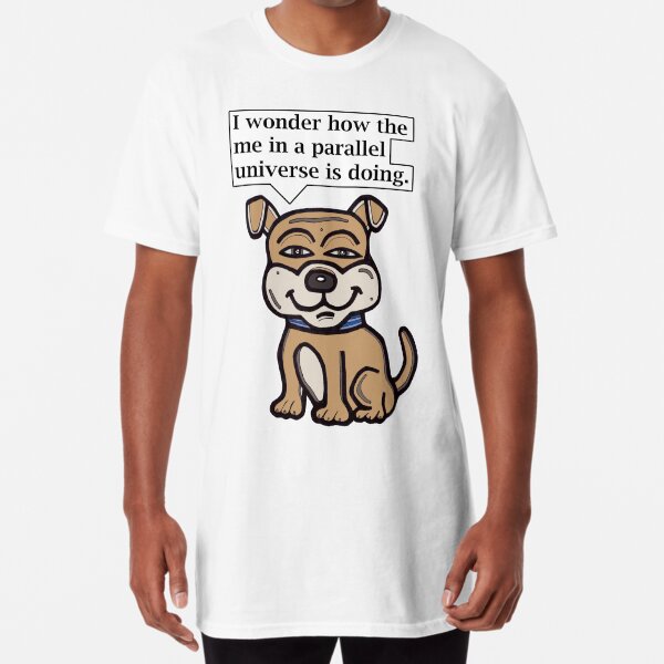 "I wonder how the me in a parallel universe is doing." Long T-Shirt