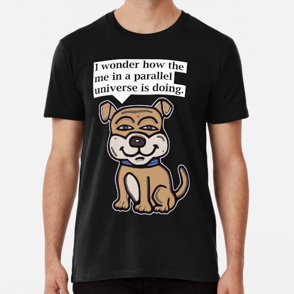 "I wonder how the me in a parallel universe is doing." Premium T-Shirt