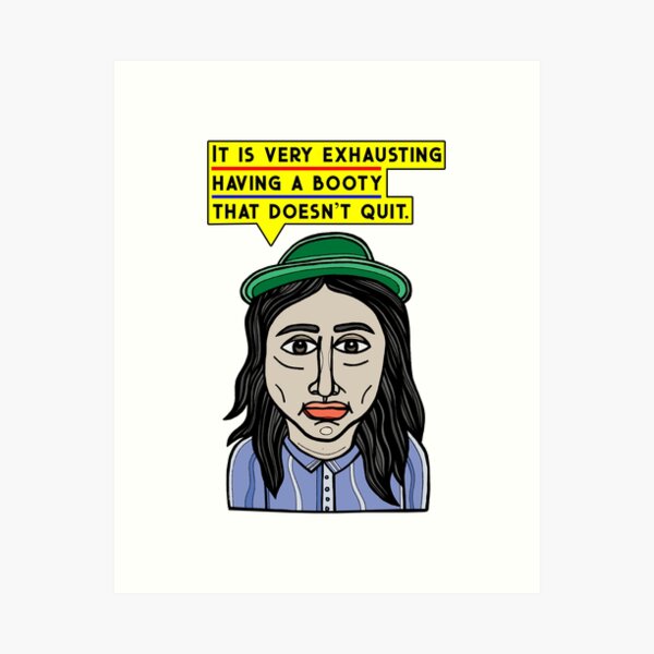 "It is very exhausting having a booty that doesn't quit." Art Print