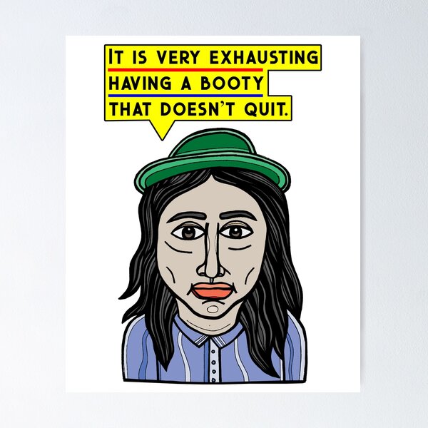 "It is very exhausting having a booty that doesn't quit." Poster