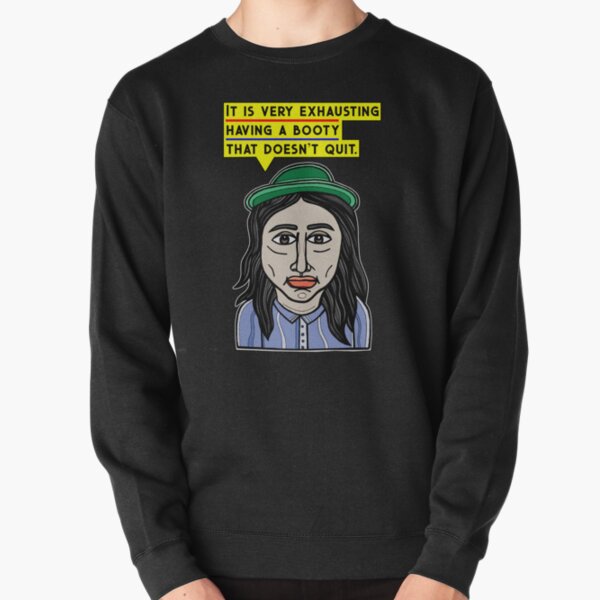 "It is very exhausting having a booty that doesn't quit." Pullover Sweatshirt