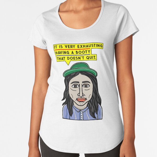 "It is very exhausting having a booty that doesn't quit." Premium Scoop T-Shirt