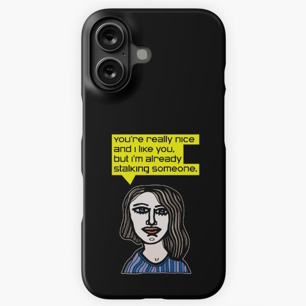 "You're really nice and I like you, but I'm already stalking someone." iPhone Snap Case